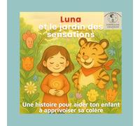 Luna et le jardin des sensations: Une histoire pour aider ton enfant à apprivoiser sa colère