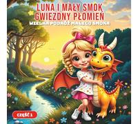 Luna i mały smok Gwiezdny Płomień | część 1: Wielka podróż małego smoka! | Książka obrazkowa o akceptacji siebie, odkrywaniu własnej siły oraz o tym, że każde dziecko jest cudowne i wyjątkowe.