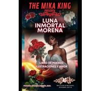 Luna Inmortal Morena The Mika King: Luna Inmortal Morena The Mika King LIBRO DE POEMAS ILUSTRACIONES Y AMOR