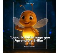 Luna, la Luciérnaga que Aprendió a Brillar: un cuento de luz, amor propio y amistad para niños