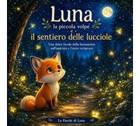 Luna la piccola volpe e il sentiero delle lucciole: Una favola della buonanotte sull'amicizia e l'aiuto reciproco