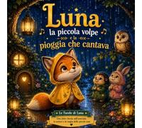 Luna la piccola volpe e la pioggia che cantava: Una favola illustrata della buonanotte per bambini dai 3 ai 6 anni sull'amicizia, la natura e la magia delle piccole cose