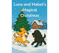 Luna & Mabel’s Magical Christmas: A festive children’s book about two dogs, winter adventures, and the magic of Christmas