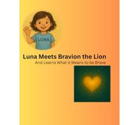 Luna Meets Bravion the Lion: And Learns What It Means to Brave