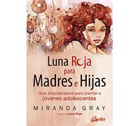 Luna roja para madres e hijas: Guía empoderadora para orientar a jóvenes adolescentes