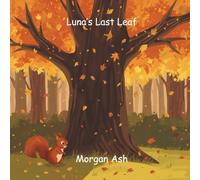 Luna’s Last Leaf: A heartwarming rhyming story about a squirrel learning to let go, embrace change, and find beauty in every season.