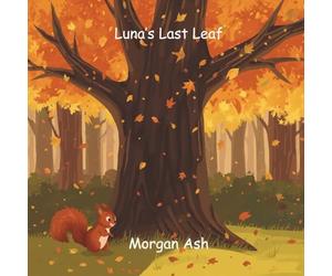 Luna’s Last Leaf: A heartwarming rhyming story about a squirrel learning to let go, embrace change, and find beauty in every season.