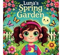Luna’s Spring Garden: A Heartwarming Story perfect for Young Nature Enthusiasts and Curious Minds! Ideal for ages 5-9 | Celebrates family, Learning, and the Magic of Springtime