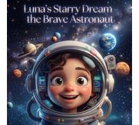 Luna’s Starry Dream -the Brave Astronaut: No Dream is Too Big and No Dreamer is Too Small.