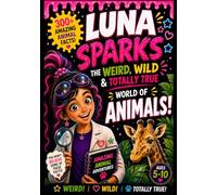 Luna Sparks: The Weird, Wild & Totally True World of Animals: A Full-Color Animal Adventure Packed with 300+ Weird, Wild & Totally True Facts for Curious Kids Ages 5-10