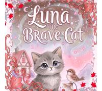 Luna the brave cat: A Heartwarming Children’s Story About Courage, Kindness, and Finding Family