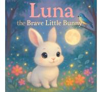 Luna the Brave Little Bunny: A Heartwarming Children’s Book About Kindness, Friendship, and Courage | Bedtime & A Rhyming Moral Story with Beautiful Illustrations for Kids Ages 3-7