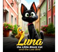Luna the Little Black Cat and the Lost Bird: A Heartwarming Tale of Friendship, Courage, and Helping Others for Kids Ages 1-10