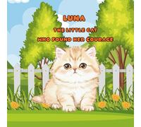 Luna the Little Cat Who Found Her Courage: A Sweet Picture Book About Bravery, Confidence, and Small Steps