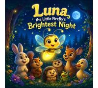 Luna the Little Firefly's Brightest Night: A Heartwarming Story of Kindness, Courage, and Friendship for Kids Ages 5-10