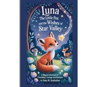 LUNA THE LITTLE FOX AND THE WISHES OF STAR VALLEY: A Magical Adventure of Friendship, Courage, and Kindness