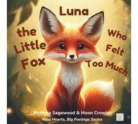 Luna The Little Fox Who Felt Too Much: A Gentle Story About Big Feelings