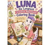 Luna the Longneck Creative Adventures Coloring Book: Paint, Create, Dance, and Color with Luna!