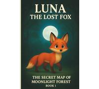 Luna the Lost Fox: The Secret Map of Moonlight Forest (Book 1): A Magical Kids’ Adventure of Mystery, Friendship, and Courage