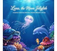 Luna, the Moon Jellyfish: A Gentle Christmas Bedtime Journey Beneath the Sea