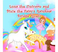 Luna The Unicorn And Pixie The Fairy Rainbow Bridge Quest: 3 (Tales Of Luna The Unicorn & Pixie The Fairy)