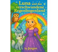 Luna und das verlorene Regenbogenland: Eine zauberhafte Vorlesegeschichte mit Ausmalbildern für Kinder ab 4 Jahren