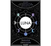 Luna - Utilisez la puissance de la lune pour vivre votre meilleure vie Tamara Driessen (Auteur)