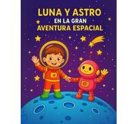Luna y Astro: En la gran aventura espacial: Libro para colorear para niños, que cuenta la historia de Luna y Astro viajando por el espacio.