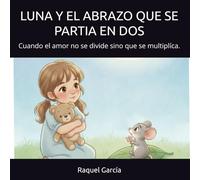 LUNA Y EL ABRAZO QUE SE PARTIA EN DOS: Cuando el amor no se divide sino que se multiplíca.
