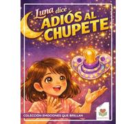 Luna y el chupete mágico: Cuento infantil para dejar el chupete con amor | Incluye guía práctica para familias basada en neurociencia
