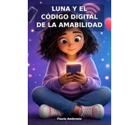 Luna y el Código Digital de la Amabilidad: Una historia para fomentar la empatía y el buen uso de la tecnología