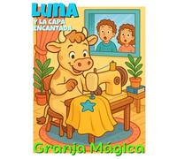 Luna y la Capa Encantada: Descubre el poder de los sueños… con los pies en la tierra y alas en la imaginación