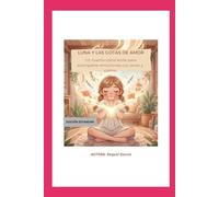LUNA Y LAS GOTITAS DE AMOR: Un cuento consciente para acompañar emociones con amor y calma
