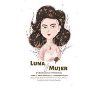 Luna y Mujer: Un Diario Lunar y Menstrual para el Amor Propio y la Transformación: Una guía sagrada para reconectar con tu cuerpo, la Luna y la sabiduría de lo Femenino Sagrado