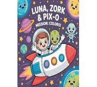 Luna, Zork & PIX-0 - Mission: Colors!: A Space Coloring Adventure for Kids Aged 6-10
