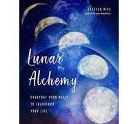 Lunar Alchemy: Everyday Moon Magic to Transform Your Life