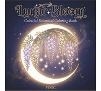 Lunar Bloom: Celestial Botanical Coloring Book Featuring Flowers, Moon Phases, and Mystical Nature Illustrations for Relaxation