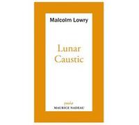 Lunar caustic - suivi de Le Caustic lunaire et Malcolm mon a Malcolm Lowry (Auteur), Clarisse Francillon (Traduction), Maurice Nadeau (Préface)