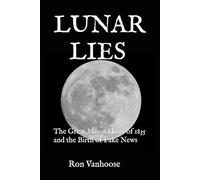 LUNAR LIES: The Great Moon Hoax of 1835 and the Birth of Fake News
