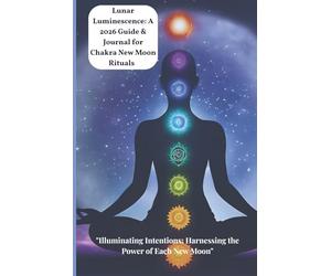 Lunar Luminescence: A 2026 Guide & Journal for Chakra New Moon Rituals: "Illuminating Intentions: Harnessing the Power of Each New Moon"