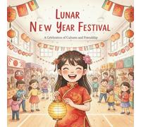 Lunar New Year Festival: A Multicultural Children's Picture Book Exploring the Fun and Diverse Traditions of the Lunar New Year