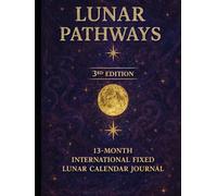 Lunar Pathways 3rd Edition: A 13-Month International Fixed Lunar Calendar Journal