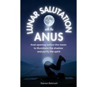 Lunar Salutation with the Anus: Anal opening before the moon to illuminate the shadow and purify the spirit