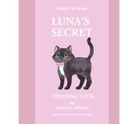 Luna's Secret: Creating Luck: A children's book on the importance of practice and the magic of lucky charms