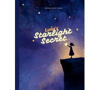 Luna's Starlight Secret: The Child Who Cared for Fallen Stars: A Magical Picture Book About Finding Your Purpose and Helping Others Shine