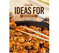 Lunch Ideas for Weekdays: Chicken Sandwich, Chicken Wings, Wild Rice Salad Plus Much More; Quick, Satisfying & Delicious Midday Meals to Fuel Your Day