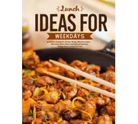 Lunch Ideas for Weekdays: Chicken Sandwich, Chicken Wings, Wild Rice Salad Plus Much More; Quick, Satisfying & Delicious Midday Meals to Fuel Your Day