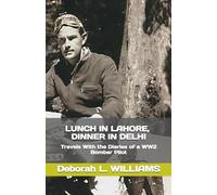 LUNCH IN LAHORE, DINNER IN DELHI: Travels With the Diaries of a WW2 Bomber Pilot