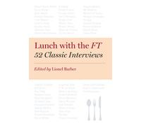 Lunch with the FT: 52 Classic Interviews