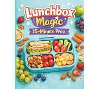Lunchbox Magic: 15-Minute Prep: Quick & Tasty Lunch Ideas for Busy School Days